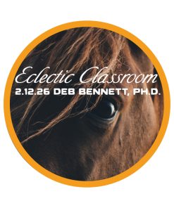 2.12.26 Eclectic Classroom: Looking A Gift Horse In the Mouth Part 2 with Deb Bennett, Ph.D.